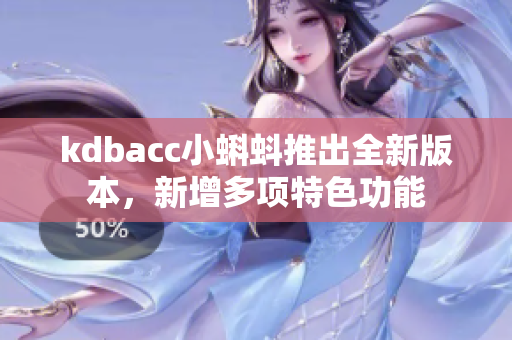 kdbacc小蝌蚪推出全新版本，新增多项特色功能