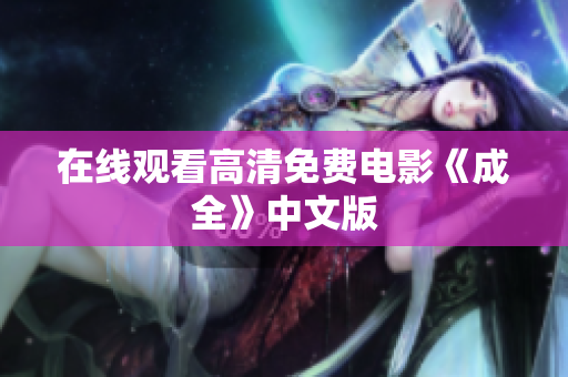 在线观看高清免费电影《成全》中文版