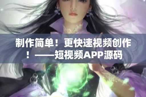 制作简单！更快速视频创作！——短视频APP源码