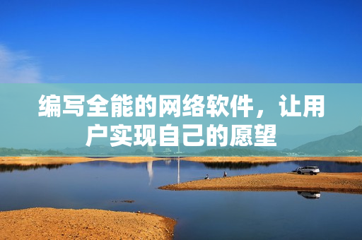 编写全能的网络软件，让用户实现自己的愿望