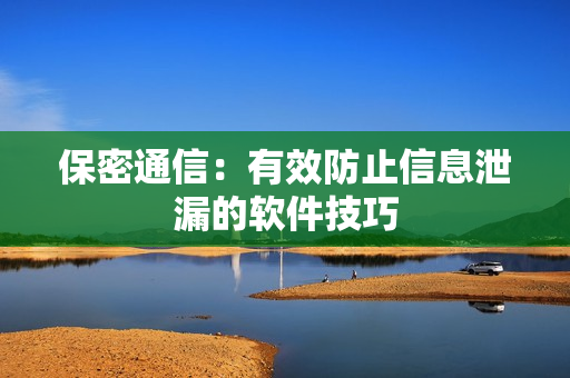 保密通信：有效防止信息泄漏的软件技巧