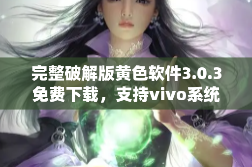 完整破解版黄色软件3.0.3免费下载，支持vivo系统