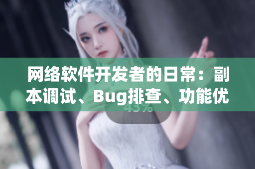 网络软件开发者的日常：副本调试、Bug排查、功能优化
