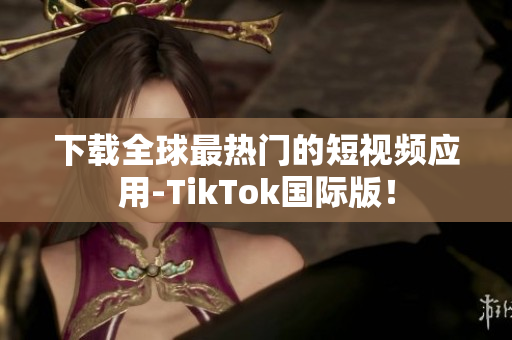 下载全球最热门的短视频应用-TikTok国际版！