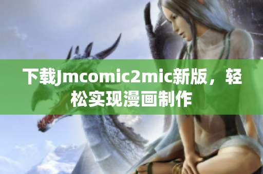 下载Jmcomic2mic新版，轻松实现漫画制作