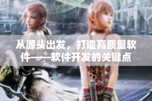 从源头出发，打造高质量软件——软件开发的关键点