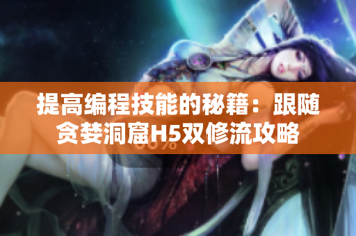 提高编程技能的秘籍：跟随贪婪洞窟H5双修流攻略