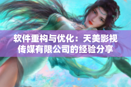 软件重构与优化：天美影视传媒有限公司的经验分享