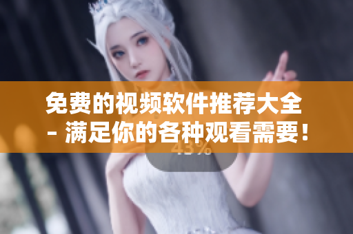 免费的视频软件推荐大全 – 满足你的各种观看需要！