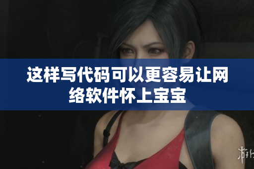 这样写代码可以更容易让网络软件怀上宝宝