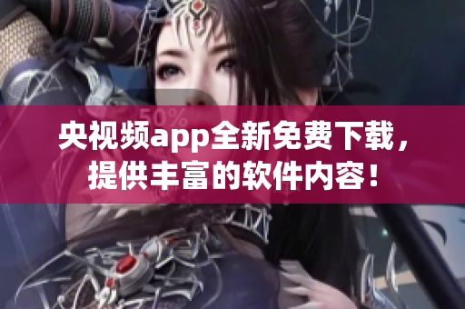央视频app全新免费下载，提供丰富的软件内容！