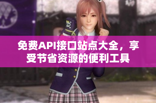 免费API接口站点大全，享受节省资源的便利工具