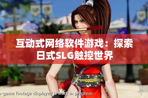 互动式网络软件游戏：探索日式SLG触控世界