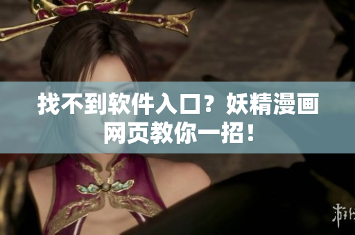 找不到软件入口？妖精漫画网页教你一招！