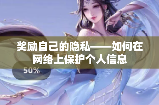 奖励自己的隐私——如何在网络上保护个人信息