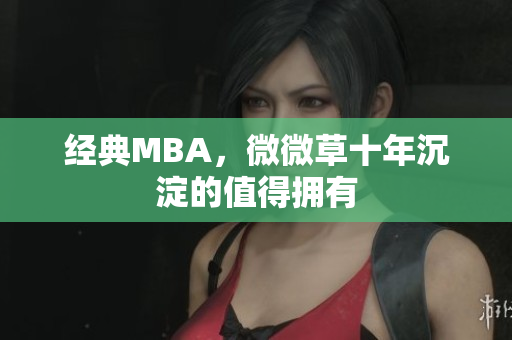 经典MBA，微微草十年沉淀的值得拥有