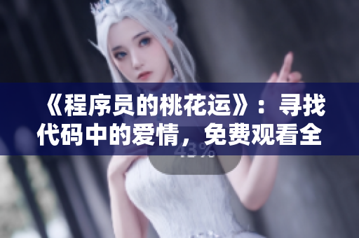 《程序员的桃花运》：寻找代码中的爱情，免费观看全集
