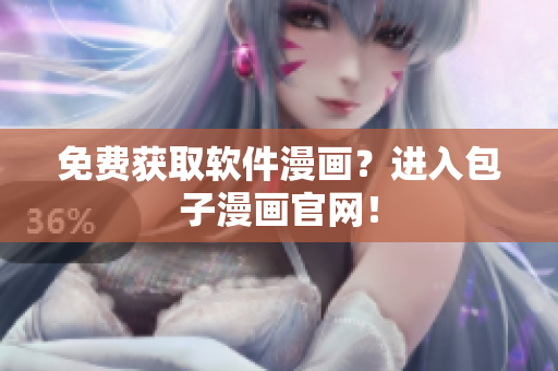 免费获取软件漫画？进入包子漫画官网！