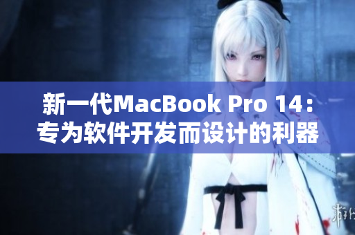 新一代MacBook Pro 14：专为软件开发而设计的利器
