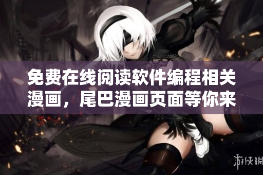 免费在线阅读软件编程相关漫画，尾巴漫画页面等你来探索！