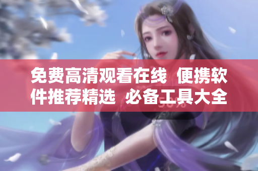 免费高清观看在线  便携软件推荐精选  必备工具大全