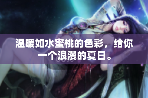 温暖如水蜜桃的色彩，给你一个浪漫的夏日。