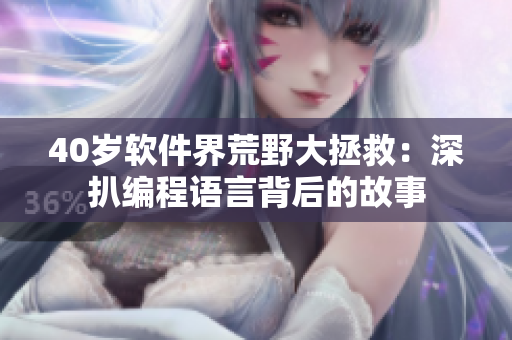 40岁软件界荒野大拯救：深扒编程语言背后的故事