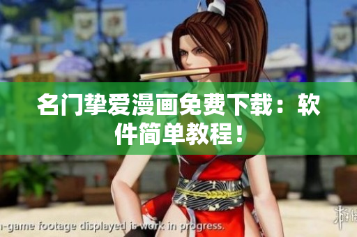 名门挚爱漫画免费下载：软件简单教程！
