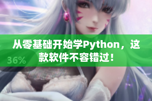 从零基础开始学Python，这款软件不容错过！
