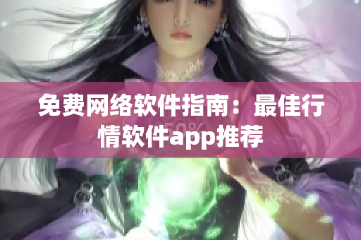 免费网络软件指南：最佳行情软件app推荐