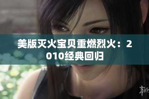 美版灭火宝贝重燃烈火：2010经典回归