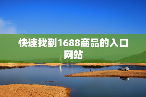 快速找到1688商品的入口网站