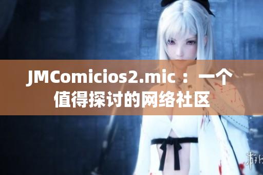 JMComicios2.mic ：一个值得探讨的网络社区