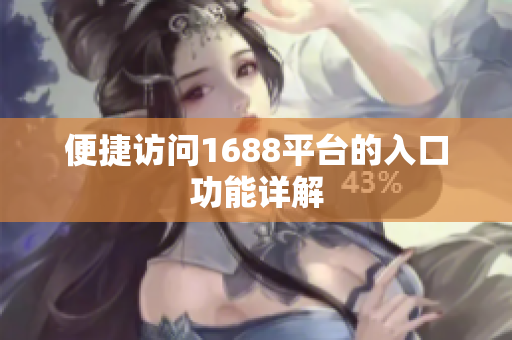 便捷访问1688平台的入口功能详解