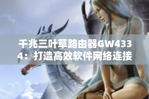 千兆三叶草路由器GW4334：打造高效软件网络连接