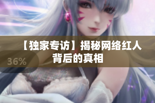 【独家专访】揭秘网络红人背后的真相