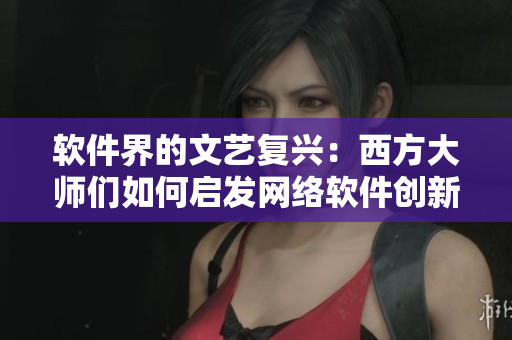 软件界的文艺复兴：西方大师们如何启发网络软件创新