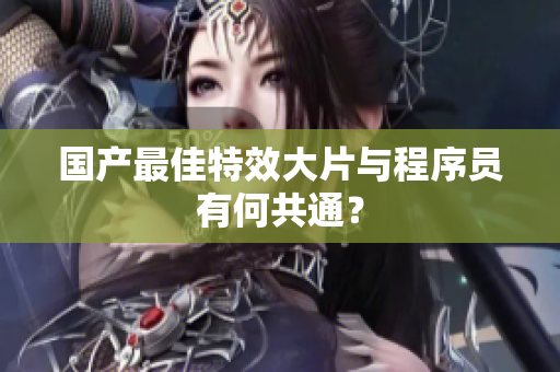 国产最佳特效大片与程序员有何共通？