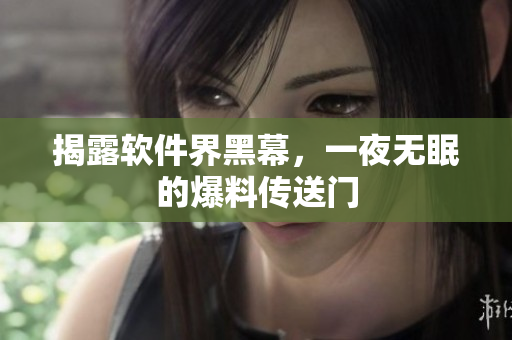 揭露软件界黑幕，一夜无眠的爆料传送门