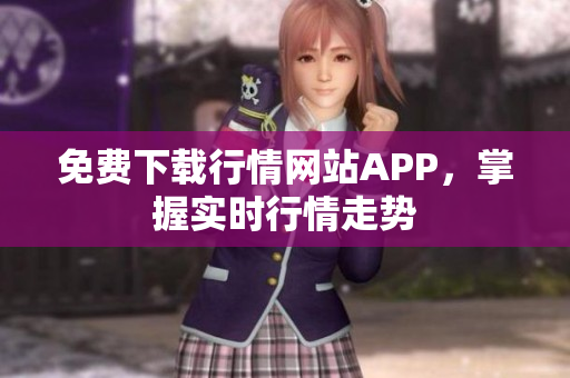 免费下载行情网站APP，掌握实时行情走势