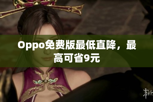 Oppo免费版最低直降，最高可省9元