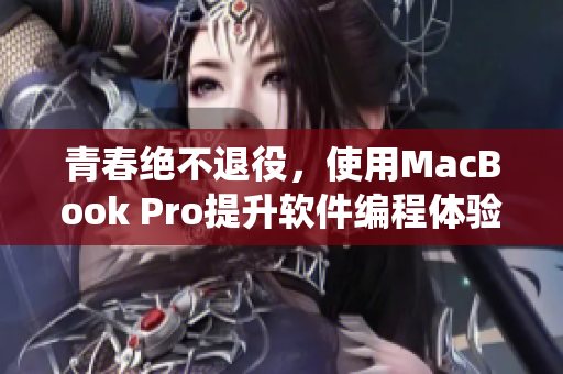 青春绝不退役，使用MacBook Pro提升软件编程体验！