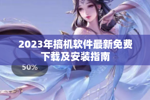 2023年搞机软件最新免费下载及安装指南