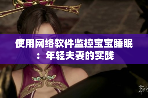 使用网络软件监控宝宝睡眠：年轻夫妻的实践