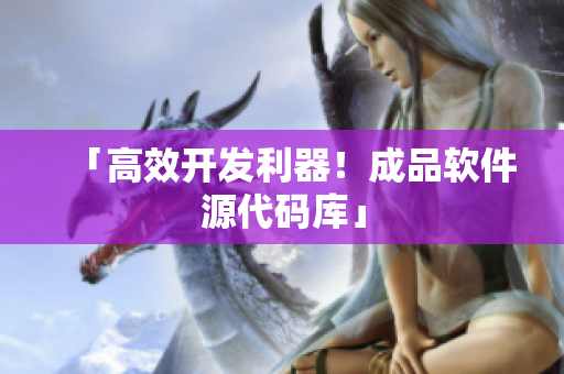 「高效开发利器！成品软件源代码库」