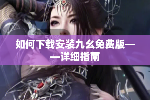 如何下载安装九幺免费版——详细指南