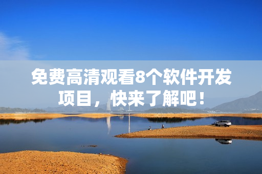 免费高清观看8个软件开发项目，快来了解吧！