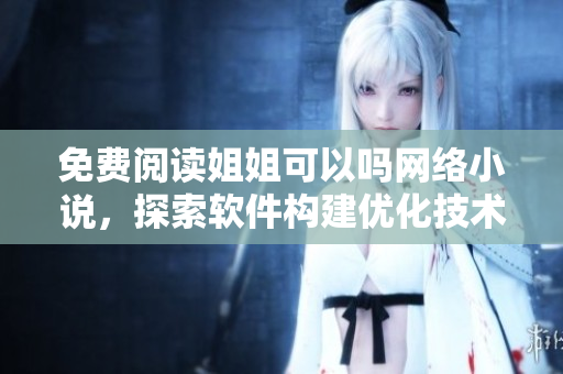 免费阅读姐姐可以吗网络小说，探索软件构建优化技术