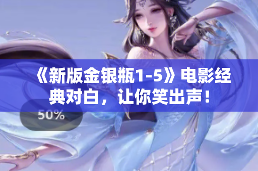 《新版金银瓶1-5》电影经典对白，让你笑出声！