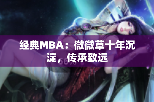 经典MBA：微微草十年沉淀，传承致远
